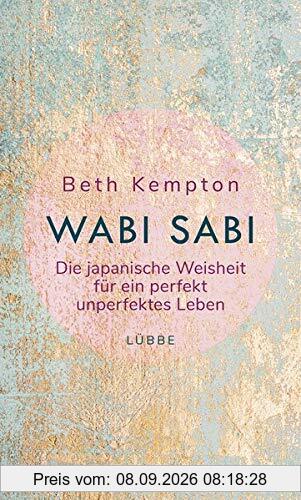 Wabi-Sabi: Die japanische Weisheit für ein perfekt unperfektes Leben