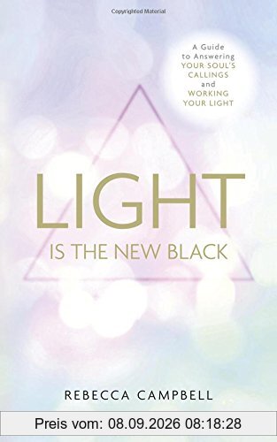 Light Is the New Black: A Guide To Answering Your Soul'S Callings And Working Your Light