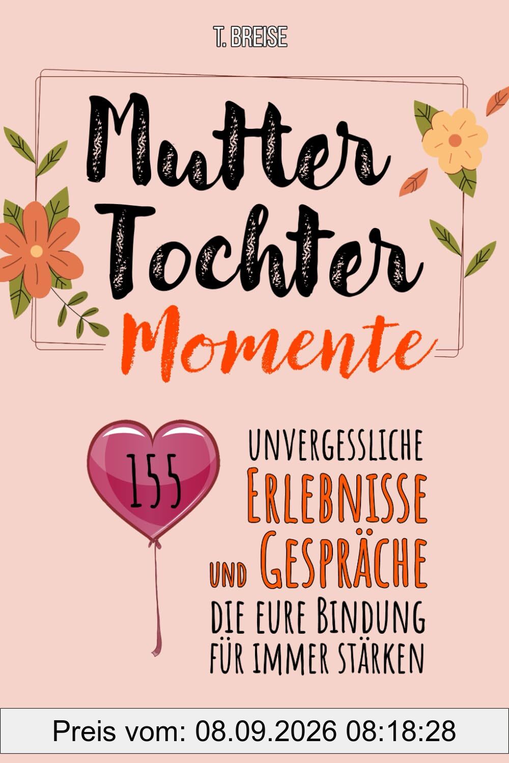 Mutter-Tochter-Momente: 155 unvergessliche Erlebnisse und Gespräche, die eure Bindung für immer stärken - Geschenk für Teenager-Mädchen