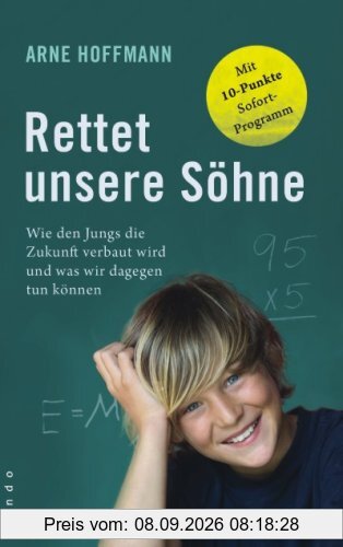Rettet unsere Söhne. Wie den Jungs die Zukunft verbaut wird und was wir dagegen tun können. Mit 10-Punkte-Sofortprogramm