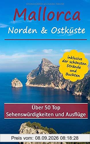 Mallorca - Norden & Ostküste: Über 50 Top Sehenswürdigkeiten inklusive der schönsten Strände und Buchten