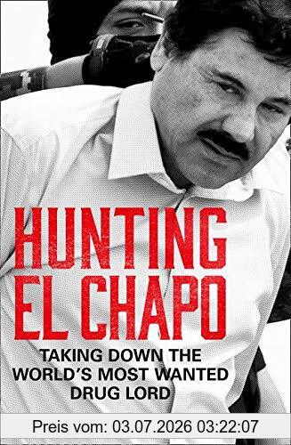 Andrew Hogan Hogan, A, Hunting El Chapo, Taking Down The World’s Most-Wanted Drug-Lord