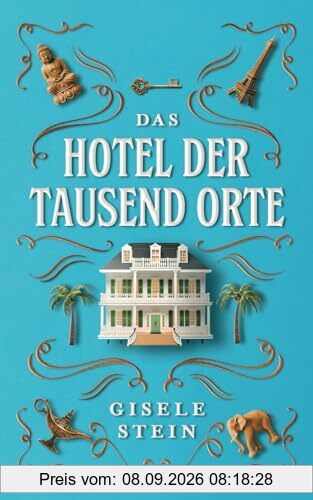 Das Hotel der tausend Orte: Eine magische Geschichte über Fernweh, Heimweh & zweite Chancen