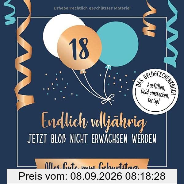 Endlich volljährig – jetzt bloß nicht erwachsen werden: Alles Gute zum Geburtstag. Das Geldgeschenkbuch zum 18. Geburtstag: Alles Gute zum Geburtstag. ... - Ausfüllen, Geld einstecken, fertig!
