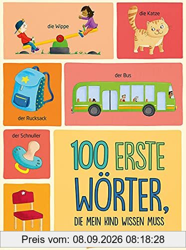 100 erste Wörter, die mein Kind wissen muss: Bildwörterbuch mit den wichtigsten Begriffen für Kleinkinder (Loewe von Anfang an)