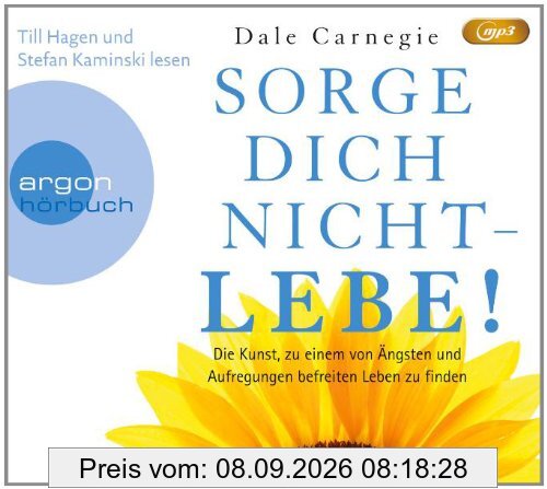 Sorge dich nicht - lebe! (Hörbestseller): Die Kunst, zu einem von Ängsten und Aufregungen befreiten Leben zu finden