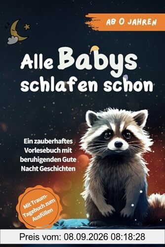 Alle Babys schlafen schon: Ein zauberhaftes Vorlesebuch mit beruhigenden Gute Nacht Geschichten ab 0 Jahren - mit Traum-Tagebuch zum Ausfüllen