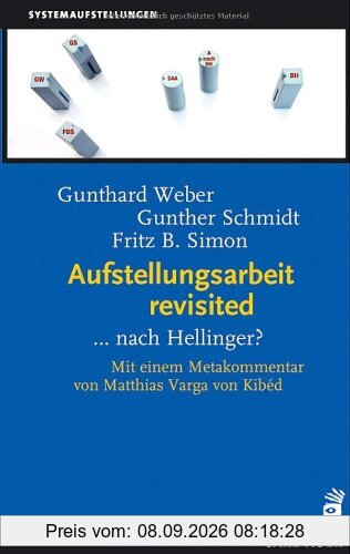 Aufstellungsarbeit revisited... nach Hellinger?: Systemaufstellungen mit einem Metakommentar von Matthias Varga von Kibed