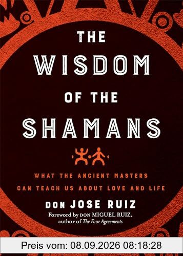 The Wisdom of the Shamans: What the Ancient Masters Can Teach Us About Love and Life (Shamanic Wisdom)