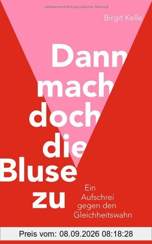 Dann mach doch die Bluse zu: Ein Aufschrei gegen den Gleichheitswahn
