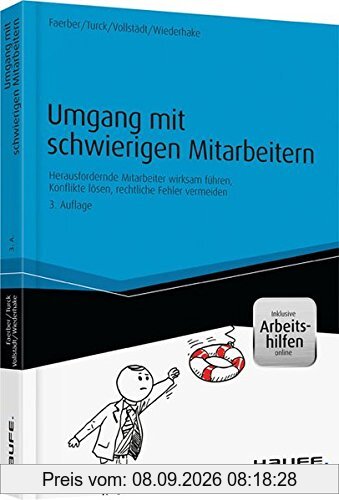 Umgang mit schwierigen Mitarbeitern - inkl. Arbeitshilfen online: Herausfordernde Mitarbeiter wirksam führen, Konflikte lösen, rechtliche Fehler vermeiden (Haufe Praxisratgeber)