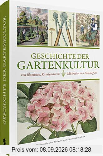 Geschichte der Gartenkultur: Von Blumisten, Kunstgärtnern, Mistbeeten und Pomologien