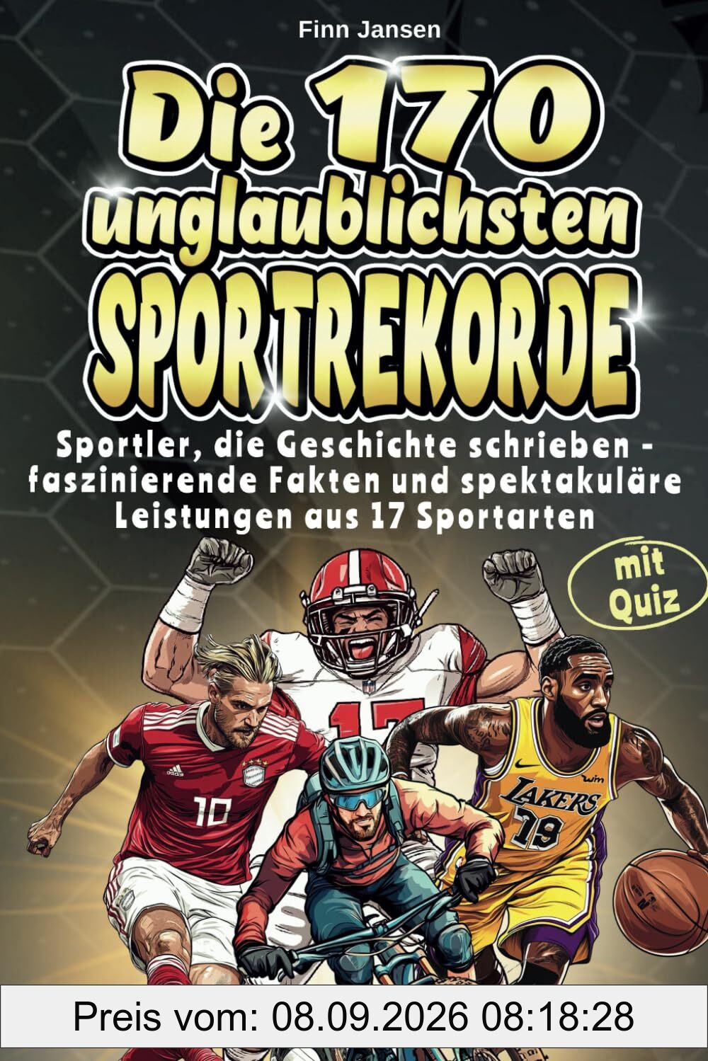 Die 170 unglaublichsten Sportrekorde: Sportler, die Geschichte schrieben - faszinierende Fakten und spektakuläre Leistungen aus 17 Sportarten - mit spannendem Quiz