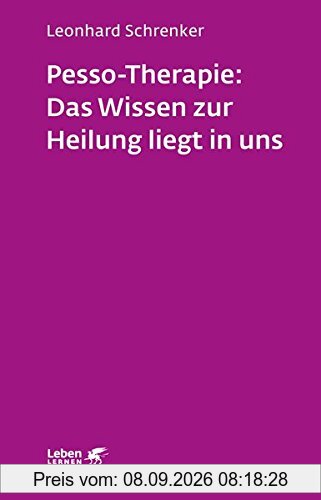 Pesso-Therapie: Das Wissen zur Heilung liegt in uns: PBSP als ganzheitliches Verfahren einer körperorientierten Psychotherapie (Leben lernen)