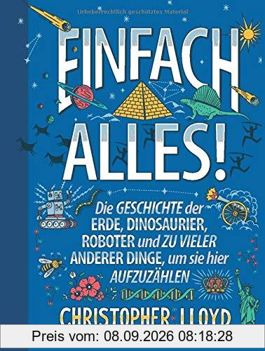 Einfach alles! Die Geschichte der Erde, Dinosaurier, Roboter & zu vieler Dinge, um sie hier aufzuzählen. Sachbuch für die ganze Familie: Menschheitsgeschichte unterhaltsam erklärt mit vielen Fun-Facts