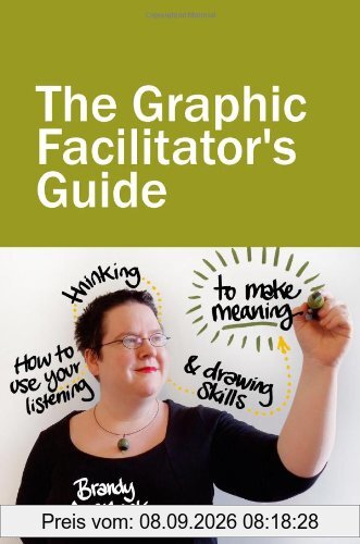 The Graphic Facilitator's Guide: How to use your listening, thinking and drawing skills to make meaning
