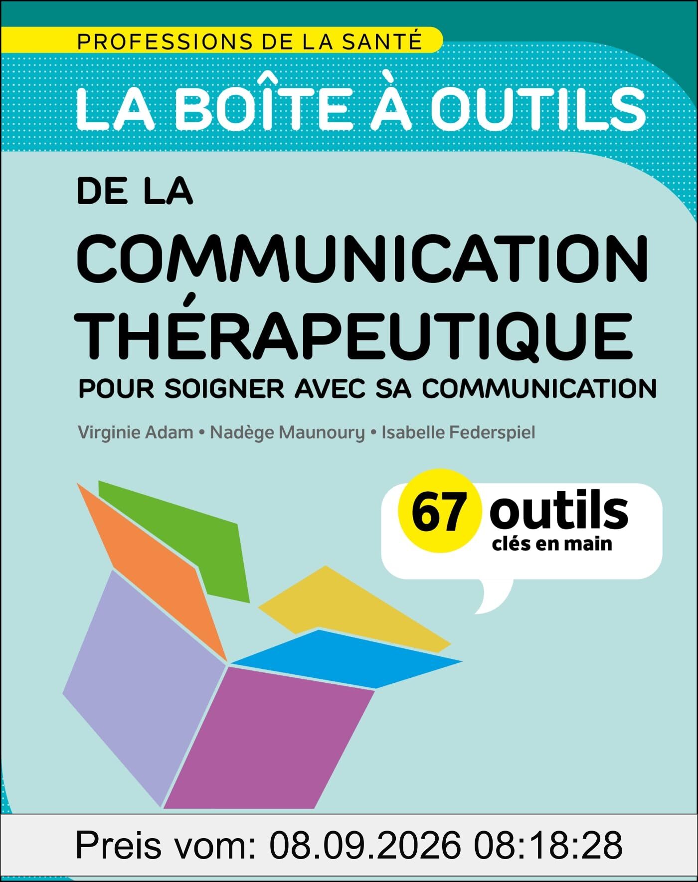 La boîte à outils de la communication thérapeutique : pour soigner avec sa communication : 67 outils clés en main