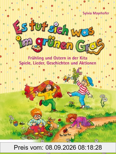 Es tut sich was im grünen Gras: Frühling und Ostern in der Kita. Spiele, Lieder, Geschichten und Aktionen