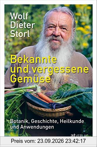 Bekannte und vergessene Gemüse: Botanik, Geschichte, Heilkunde und Anwendungen