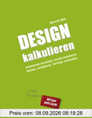 Design kalkulieren - Stundensatz berechnen. Kosten kalkulieren. Nutzung vereinbaren. Verträge verhandeln: Kleiner Praxis-Leitfaden für selbstständige Webdesigner und Grafik-Designer