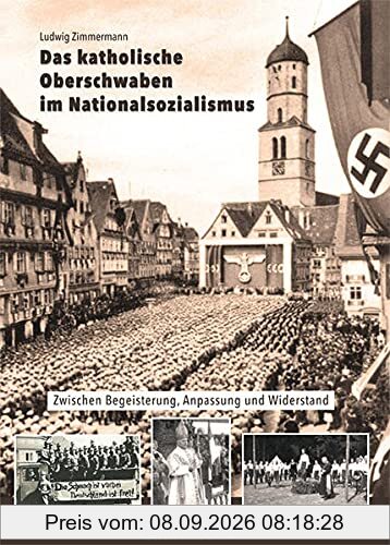Das katholische Oberschwaben im Nationalsozialismus: Zwischen Begeisterung, Anpassung und Widerstand