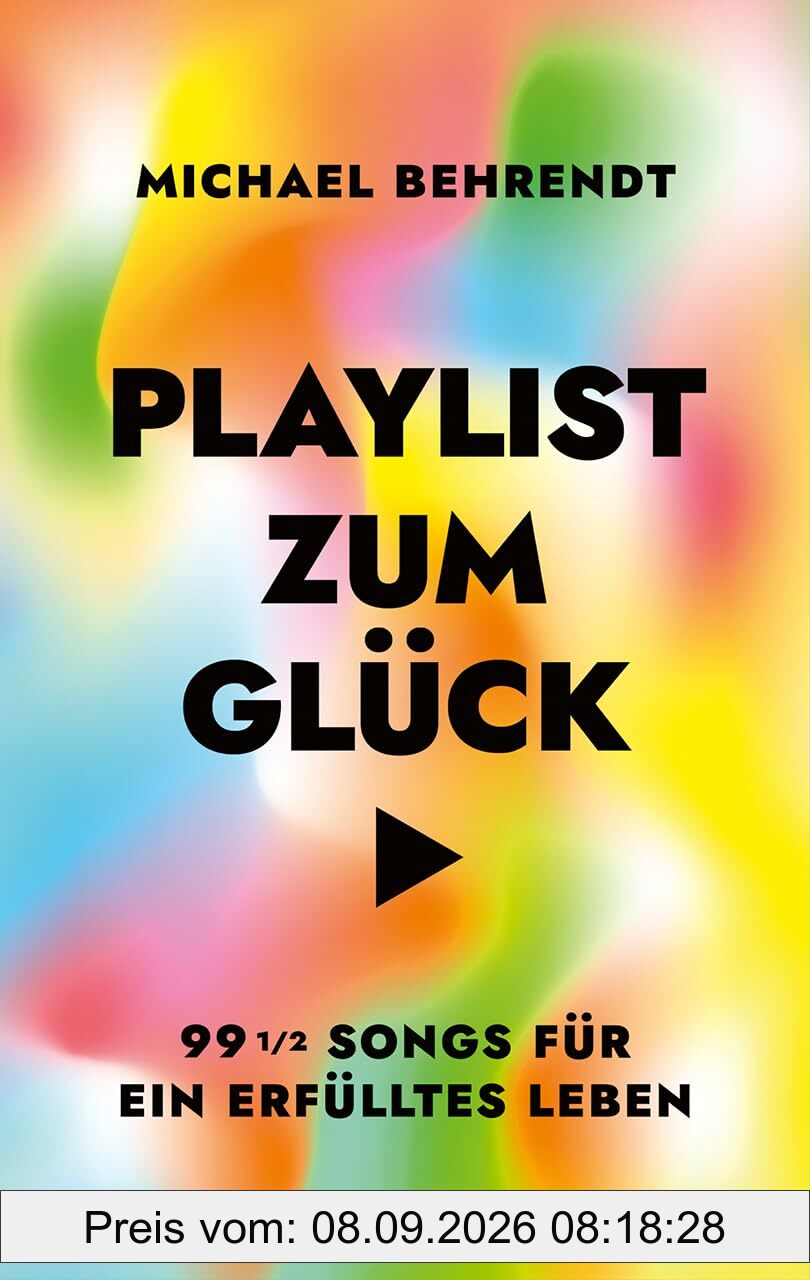 Playlist zum Glück. 99 ½ Songs für ein erfülltes Leben: Über die inspirierende, tröstende, therapeutische Kraft der Musik – Mit umfangreicher Playlist zum Buch