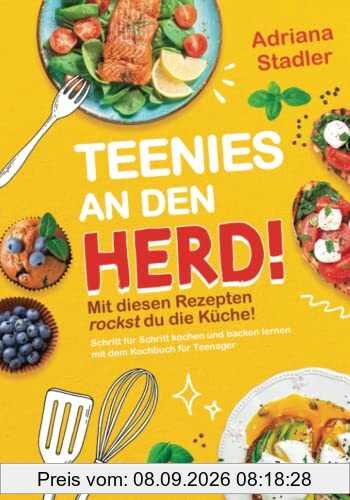 Teenies an den Herd! Mit diesen Rezepten rockst du die Küche! Schritt für Schritt kochen und backen lernen mit dem Kochbuch für Teenager