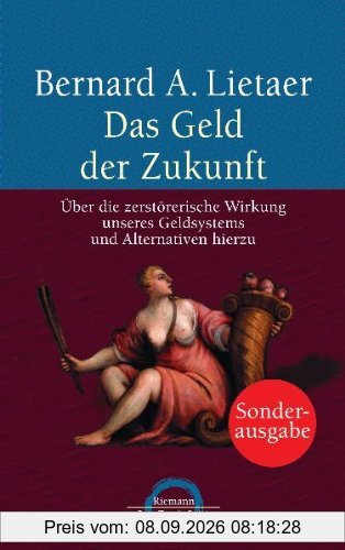 Das Geld der Zukunft: Über die zerstörerische Wirkung unseres Geldsystems und Alternativen hierzu
