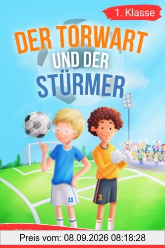 Erstlesebuch 1. Klasse - Der Torwart und der Stürmer: Die Fußballabenteuer von Leon und Felix zum Lesenlernen für Jungen ab 6 Jahren (Erstleser Jungen 1. Klasse)