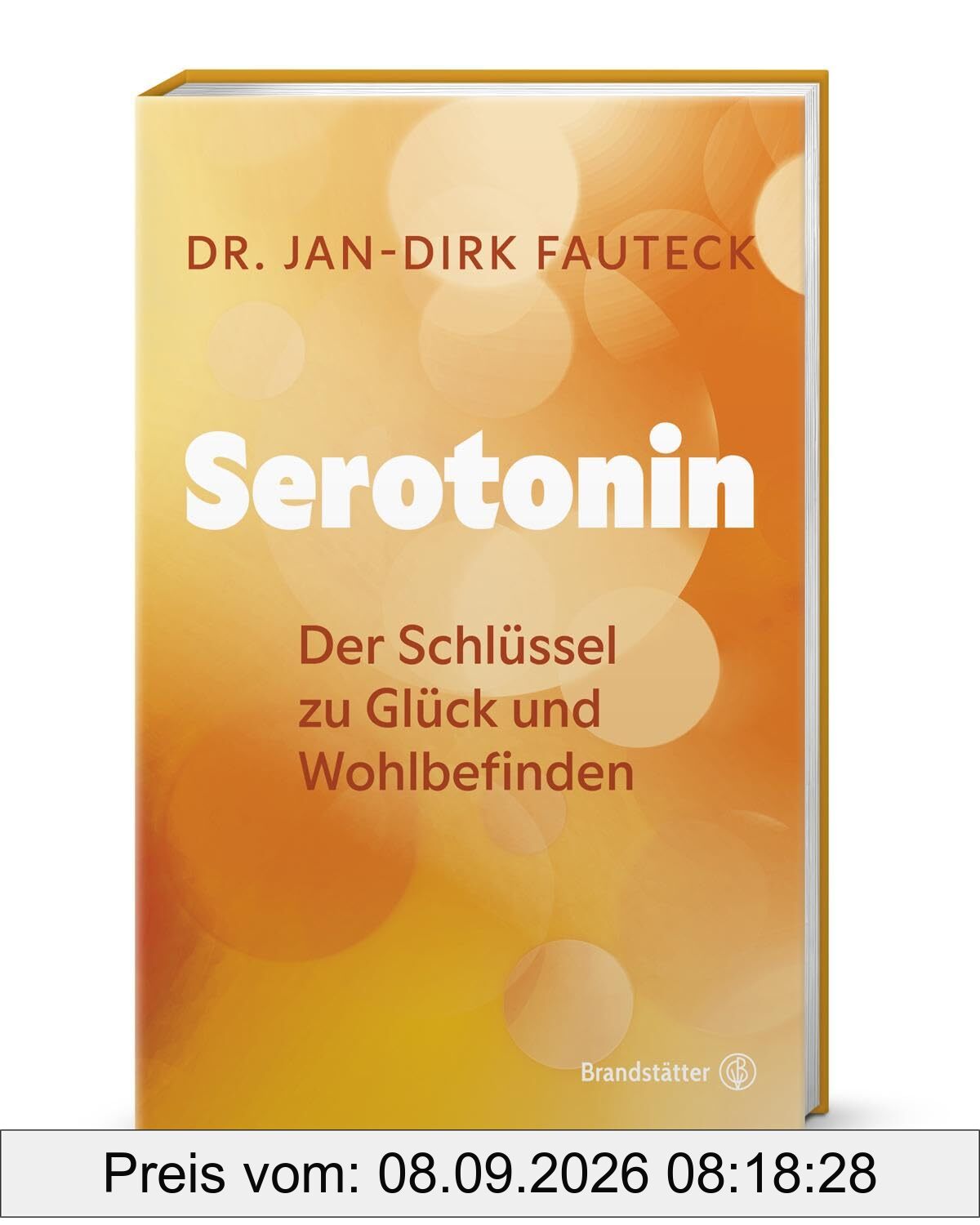 Serotonin: Der Schlüssel zu Glück und Wohlbefinden. Das Glückshormon verstehen & aktivieren: Wie Stimmung, Schlaf & Gesundheit vom Botenstoff der Balance gesteuert werden