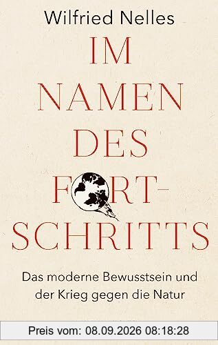 Im Namen des Fortschritts: Das moderne Bewusstsein und der Krieg gegen die Natur