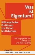 Was ist Eigentum?: Philosophische Eigentumstheorien von Platon bis Habermas: Philosophische Positionen von Platon bis Habermas