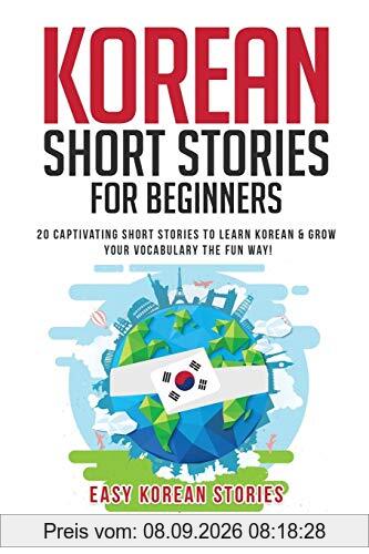 Korean Short Stories for Beginners: 20 Captivating Short Stories to Learn Korean & Grow Your Vocabulary the Fun Way! (Easy Korean Stories)