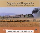 Bagdad- und Hedjazbahn: Deutsche Eisenbahngeschichte im Vorderen Orient