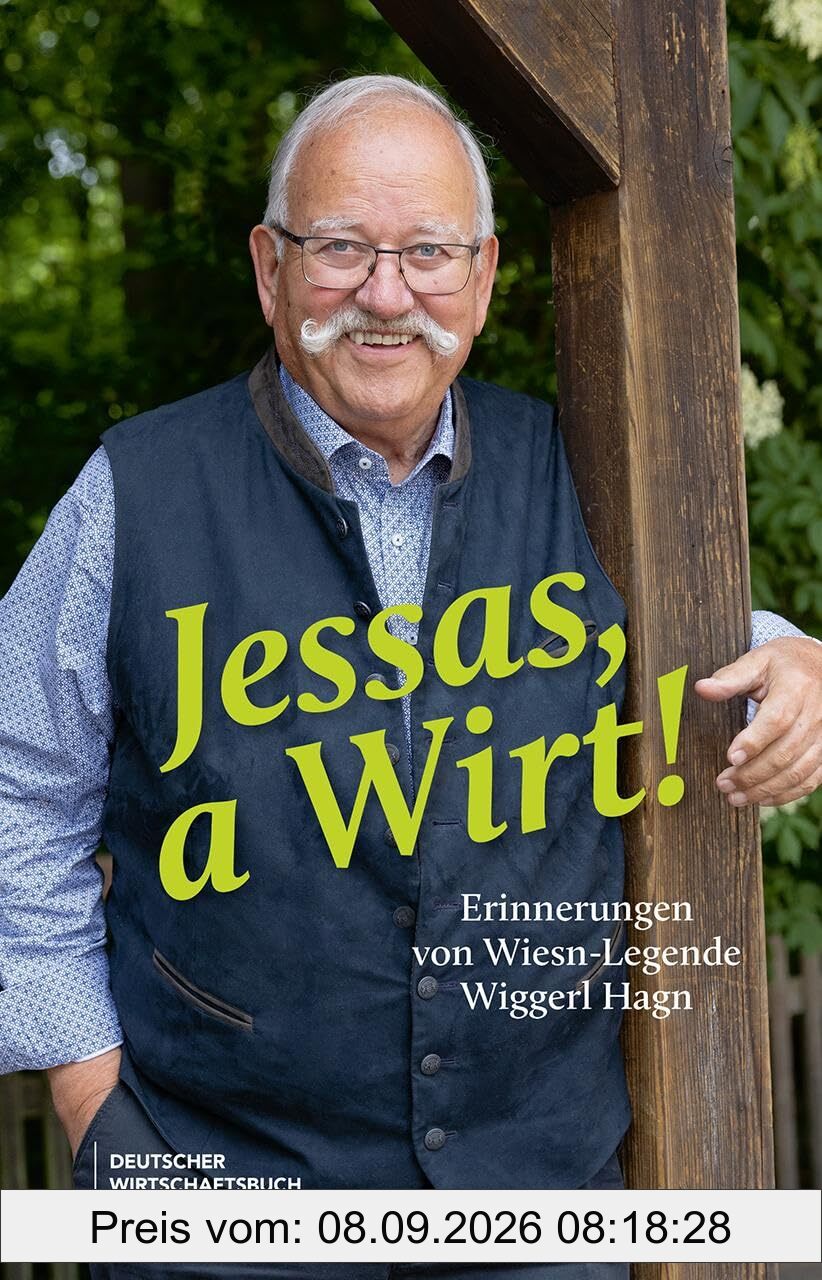 Jessas, a Wirt!: Erinnerungen von Wiesn-Legende Wiggerl Hagn. Von Bier und Politik, weltweiten Freundschaften und der Magie des Oktoberfests.