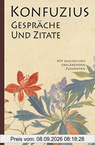 Konfuzius: Gespräche und Zitate (Mit zahlreichen erklärenden Fußnoten)