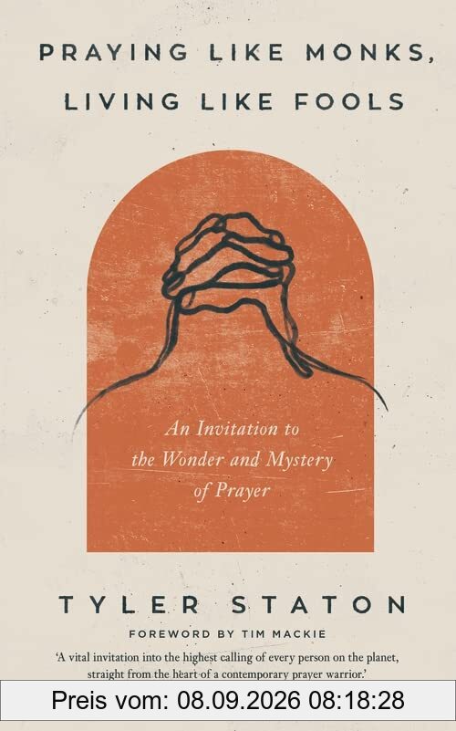 Praying Like Monks, Living Like Fools: An Invitation to the Wonder and Mystery of Prayer
