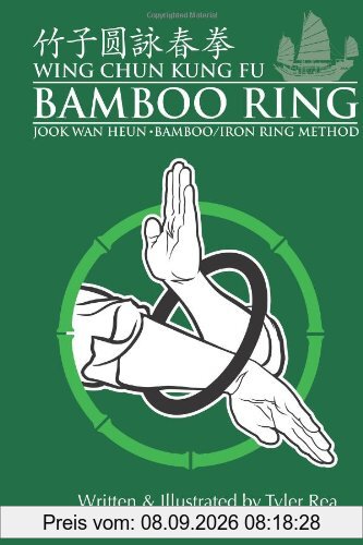 Wing Chun Kung Fu Bamboo Ring: Martial Methods and Details of the Jook Wan Heun of Wing Chun