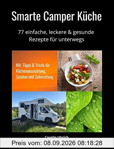 Smarte Camper Küche: 77 einfache, leckere & gesunde Rezepte für unterwegs