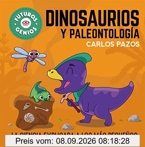 Dinosaurios y paleontología (Futuros Genios 8): La ciencia explicada a los más pequeños (Pequeños curiosos, Band 8)