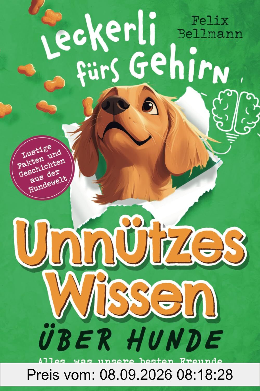 Unnützes Wissen über Hunde - Ein Leckerli fürs Gehirn - Alles, was unsere besten Freunde uns nie erzählt haben