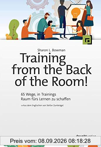 Training from the Back of the Room!: 65 Wege in Trainings Raum fürs Lernen zu schaffen