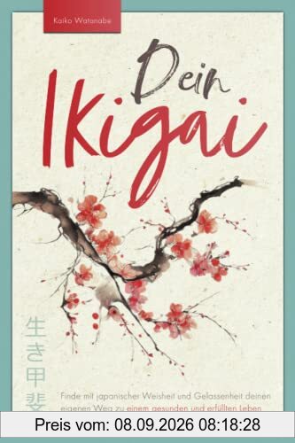 Dein Ikigai – Finde mit japanischer Weisheit und Gelassenheit deinen eigenen Weg zu einem gesunden und erfüllten Leben