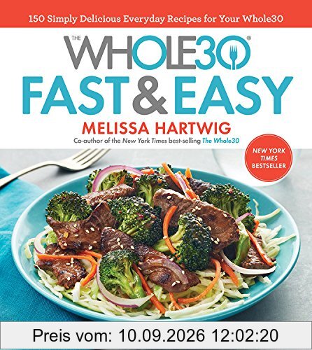 The Whole30 Fast & Easy Cookbook: 150 Simply Delicious Everyday Recipes for Your Whole30