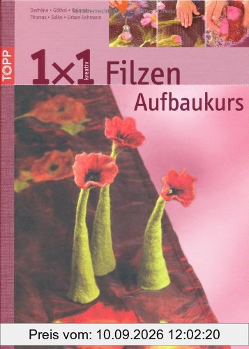1 x 1 kreativ. Filzen. Der Aufbaukurs: Neue Filztechniken, noch mehr Ideen. Workshop - Tipps & Tricks - Ideenpool