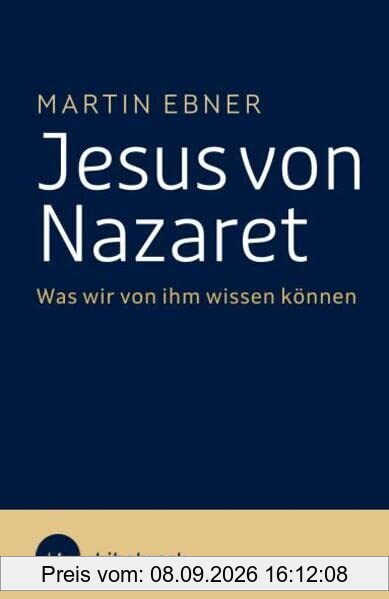 Jesus von Nazaret: Was wir von ihm wissen können