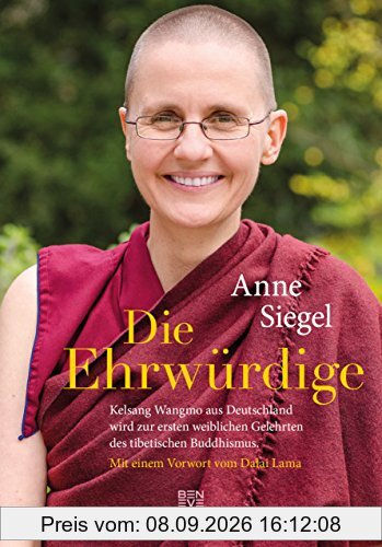 Die Ehrwürdige: Kelsang Wangmo aus Deutschland wird zur ersten weiblichen Gelehrten des tibetischen Buddhismus. Mit einem Vorwort vom Dalai Lama