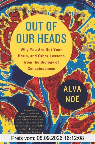 Out of Our Heads: Why You Are Not Your Brain, and Other Lessons from the Biology of Consciousness