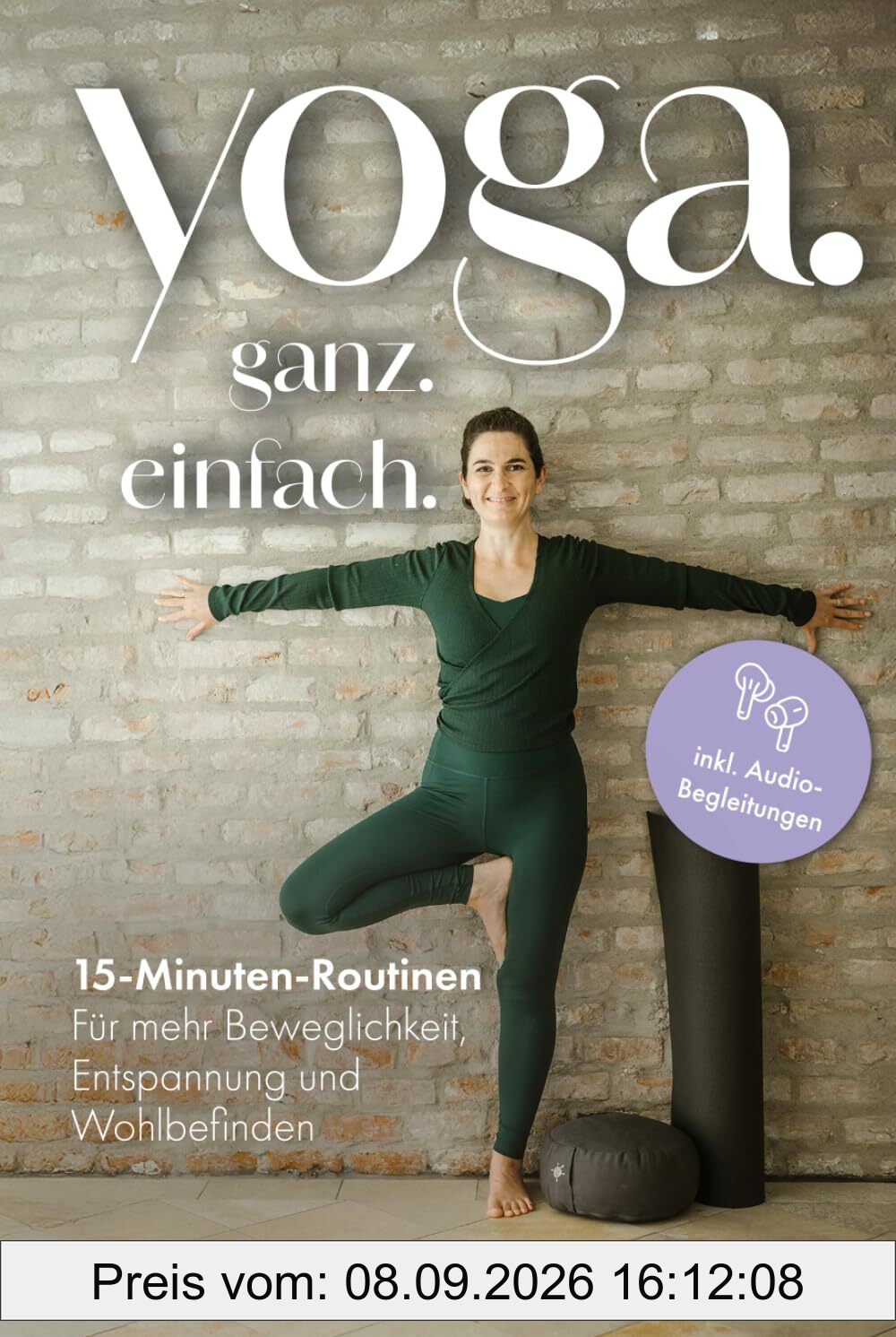 Yoga. Ganz. Einfach.: 15-Minuten-Routinen für mehr Beweglichkeit, Entspannung und Wohlbefinden