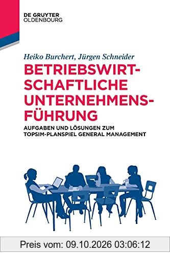 Betriebswirtschaftliche Unternehmensführung: Aufgaben und Lösungen zum TOPSIM-Planspiel General Management (Lehr- und Handbücher der …
